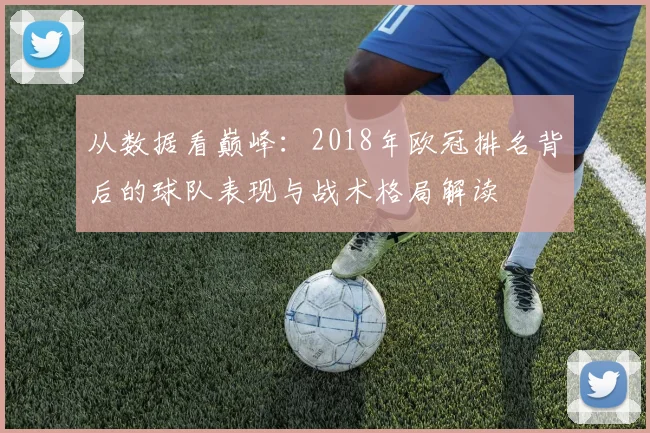 从数据看巅峰：2018年欧冠排名背后的球队表现与战术格局解读