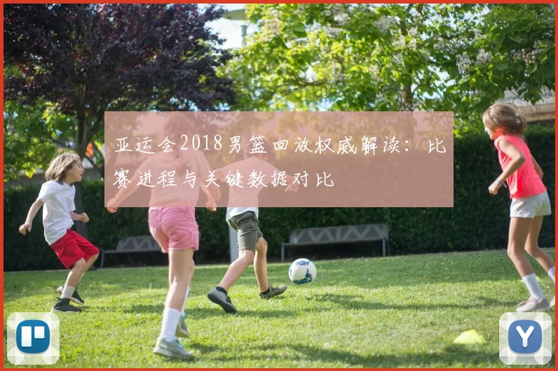 亚运会2018男篮回放权威解读：比赛进程与关键数据对比